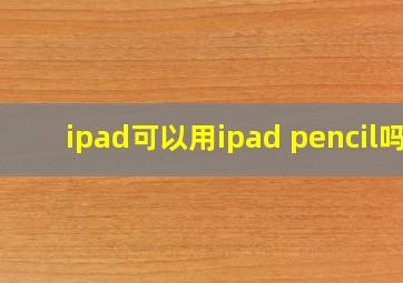 ipad可以用ipad pencil吗